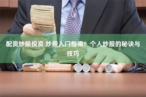 配资炒股投资 炒股入门指南：个人炒股的秘诀与技巧